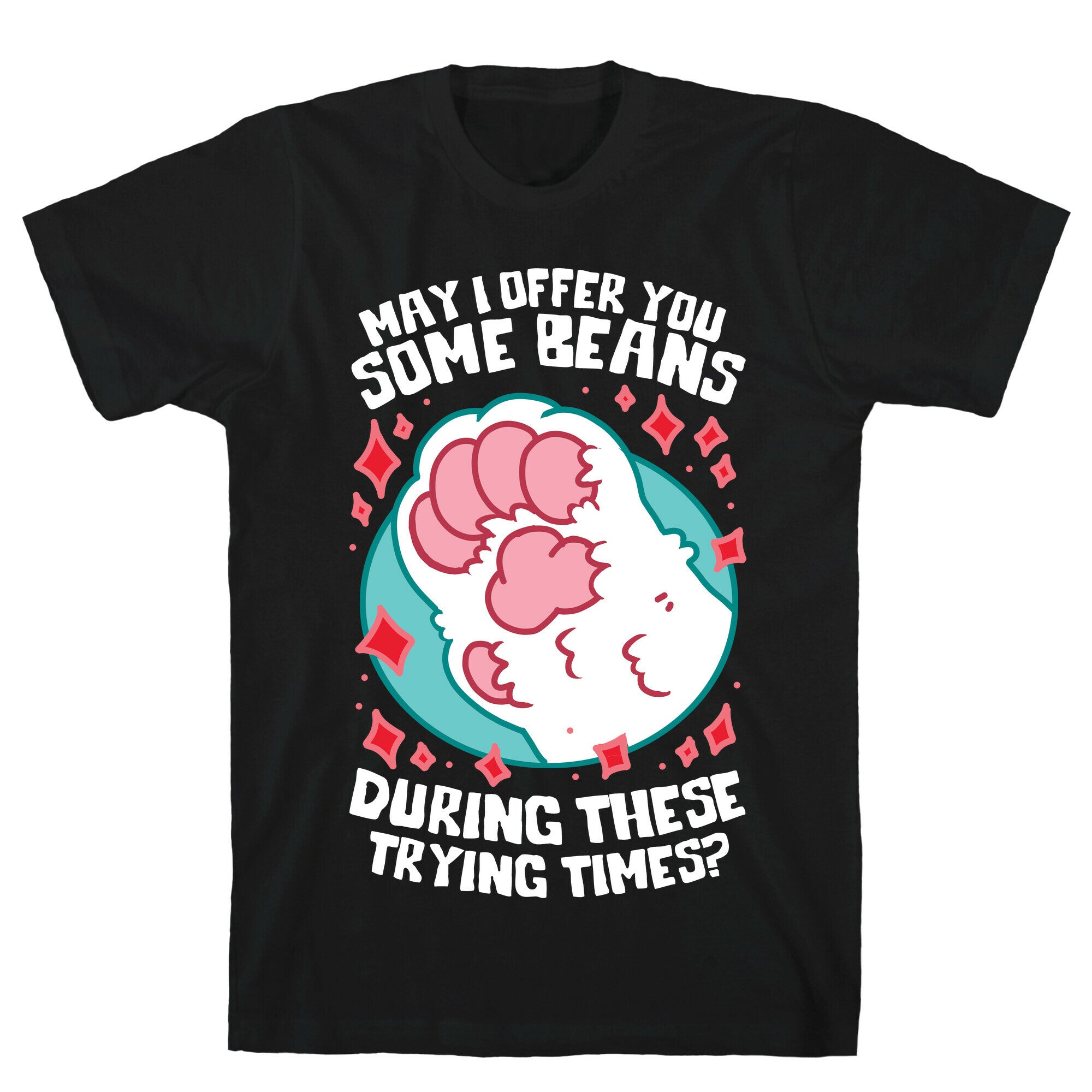 May I Offer You Some Beans During These Trying Times? T-Shirt
